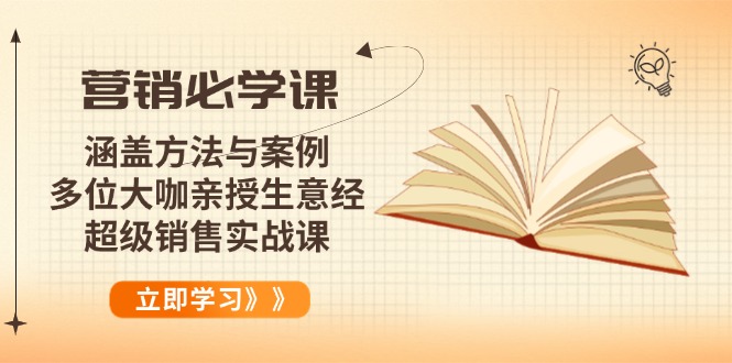 营销必学课：涵盖方法与案例、多位大咖亲授生意经，超级销售实战课-小艾网创