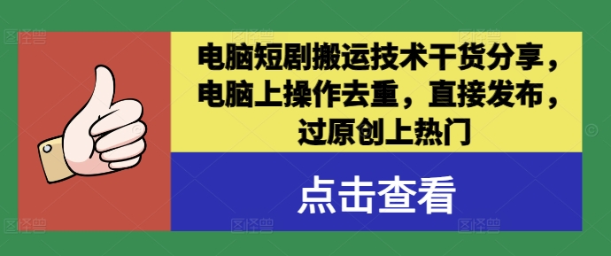 电脑短剧搬运技术干货分享，电脑上操作去重，直接发布，过原创上热门-小艾网创