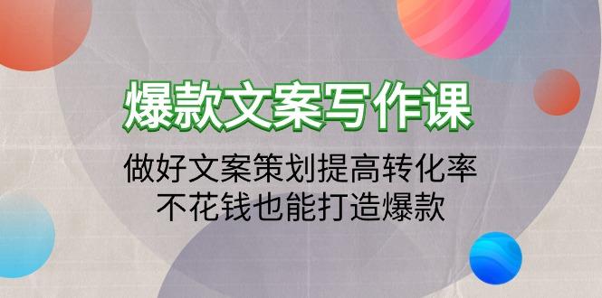 (9508期)爆款文案写作课：做好文案策划提高转化率，不花钱也能打造爆款(19节课)-小艾网创