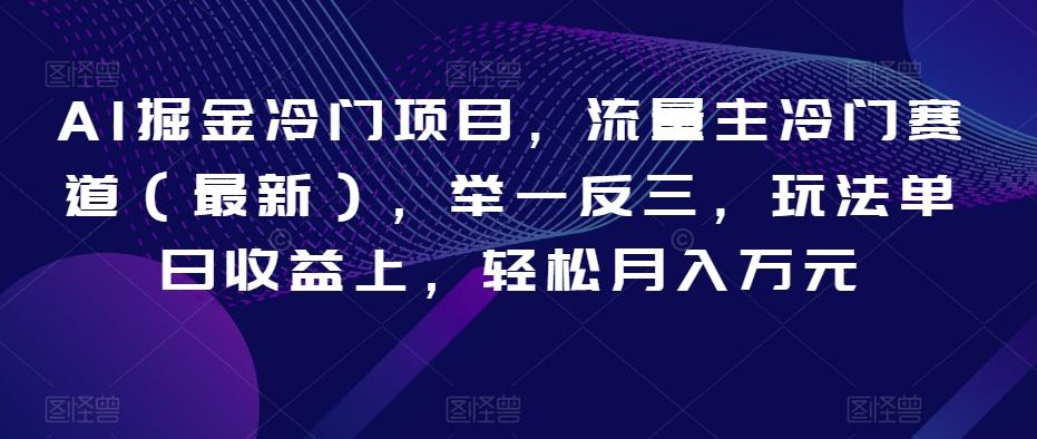 AI掘金冷门项目，流量主冷门赛道（最新），举一反三，玩法单日收益上，轻松月入万元【揭秘】-小艾网创