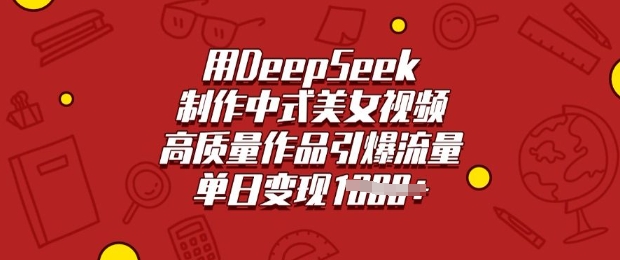 用DeepSeek制作中式美女视频，高质量作品引爆流量，单日变现多张-小艾网创