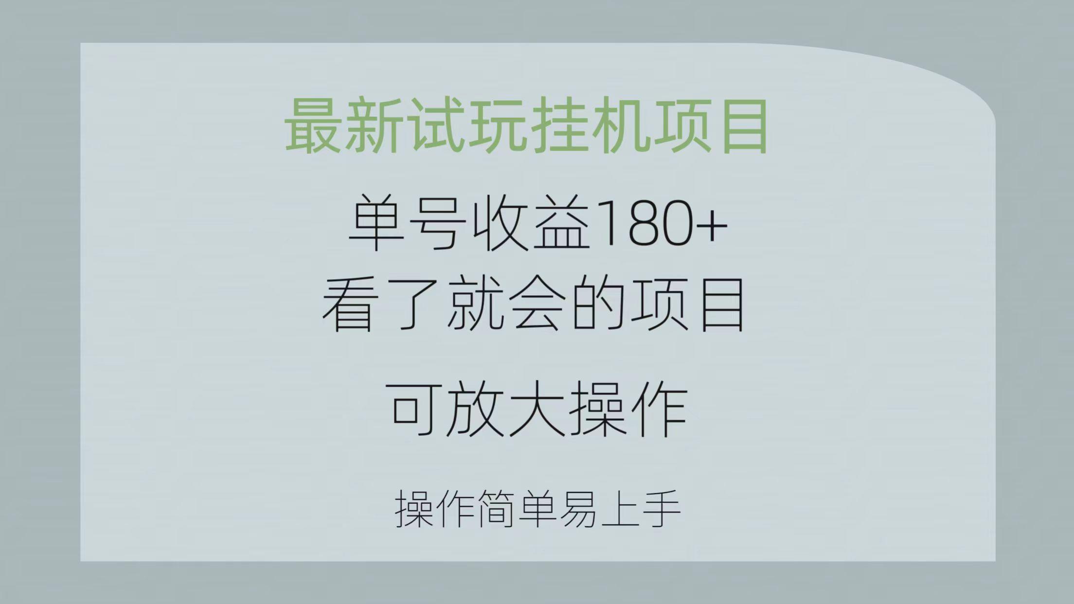 最新试玩挂机项目 单号收益180+看了就会的项目，可放大操作 操作简单易…-小艾网创