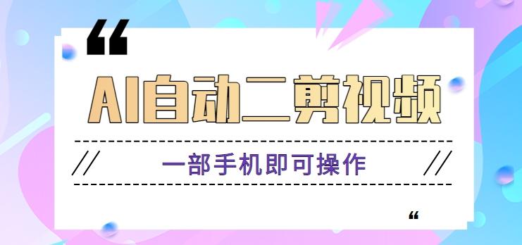 AI自动二剪视频，一部手机即可操作，原创性高！【视频教程+软件】-小艾网创