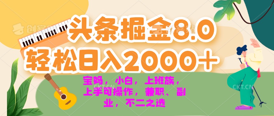 今日头条掘金8.0最新玩法 轻松日入2000+ 小白，宝妈，上班族都可以轻松…-小艾网创