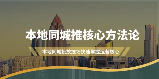 (9439期)本地同城·推核心方法论，本地同城投放技巧快速掌握运营核心(16节课)-小艾网创