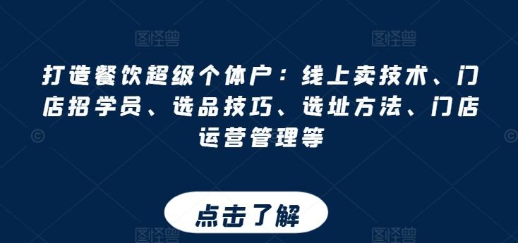 打造餐饮超级个体户：线上卖技术、门店招学员、选品技巧、选址方法、门店运营管理等-小艾网创