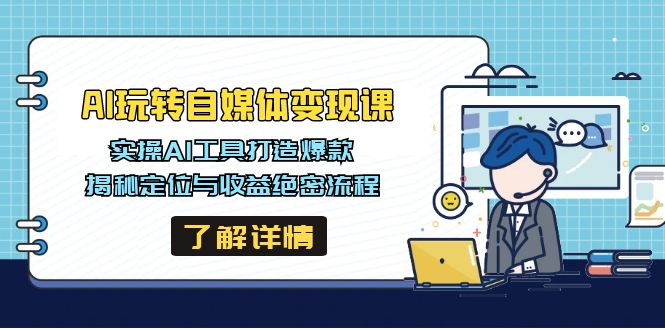 AI玩转自媒体变现课，实操AI工具打造爆款，揭秘定位与收益绝密流程-小艾网创