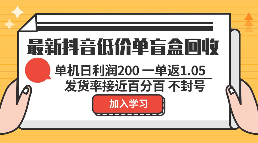 最新抖音低价单盲盒回收 一单1.05 单机日利润200 纯绿色不封号-小艾网创