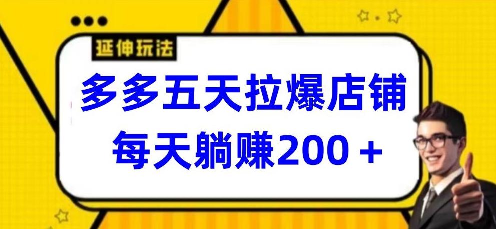 多多五天拉爆店铺，每天躺赚200+【揭秘】-小艾网创