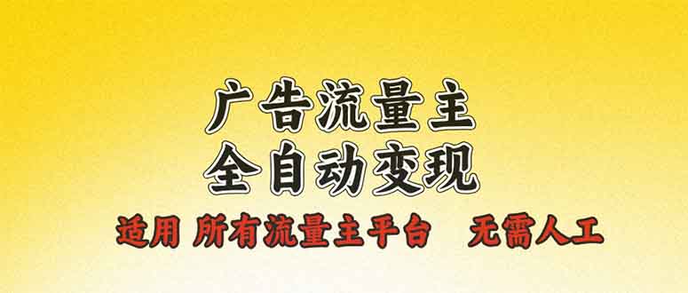 广告流量主全自动变现，适用所有流量主平台，无需人工，单机日入500+-小艾网创