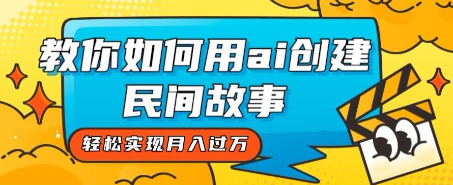 全新思路，教你如何用ai创建民间故事，轻松实现月入过万【揭秘】-小艾网创