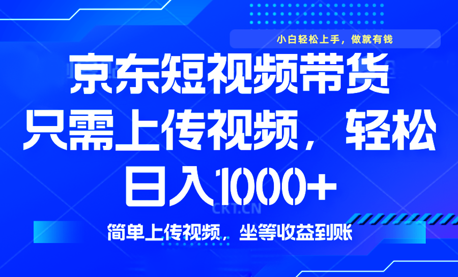 最新风口，京东短视频带货，只需上传视频，轻松日入1000+，无需剪辑，…-小艾网创