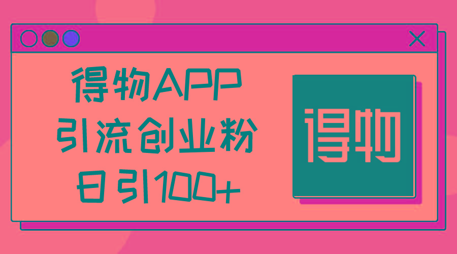 得物APP引流创业粉，日引100+-小艾网创