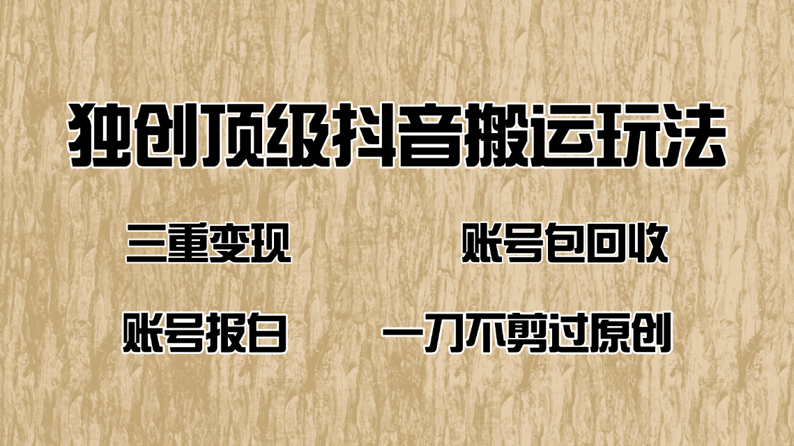 抖音短剧纯搬运玩法，三重变现，账号包回收，账号报白一刀不剪过原创-小艾网创