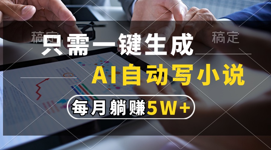 只需一键生成，AI自动写小说，每月躺赚5w+-小艾网创