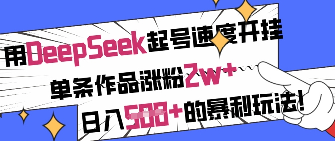 用DeepSeek起号速度开挂，单条作品涨粉2w+，日入5张+的暴利玩法-小艾网创