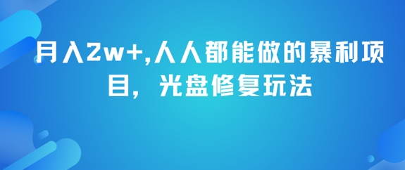 月入2w+，人人都能做的暴利项目，光盘修复玩法-小艾网创