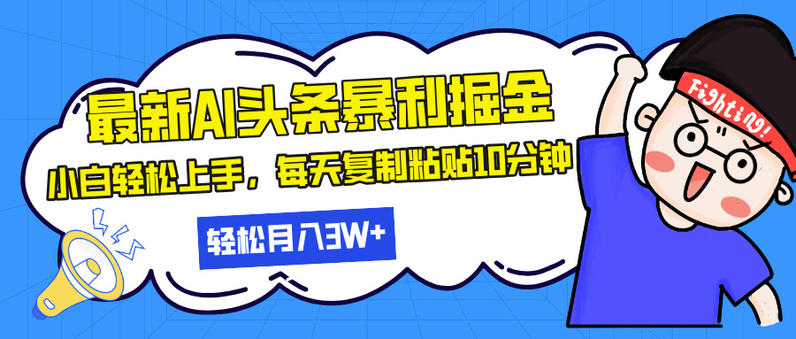 最新头条暴利掘金，AI辅助，轻松矩阵，每天复制粘贴10分钟，轻松月入30…-小艾网创