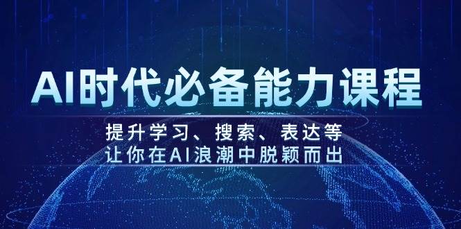 AI时代必备能力课程，提升学习、搜索、表达等，让你在AI浪潮中脱颖而出-小艾网创