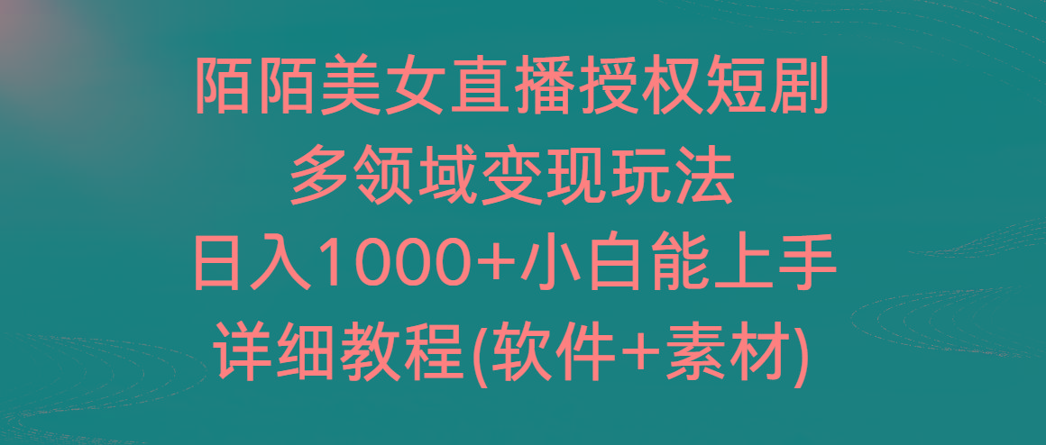 陌陌美女直播授权短剧，多领域变现玩法，日入1000+小白能上手，详细教程-小艾网创