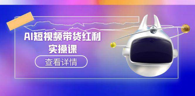 图片[1]-AI短视频带货红利实操，抖音算法与流量分配机制，AI辅助脚本生成实操指南-七七项目网
