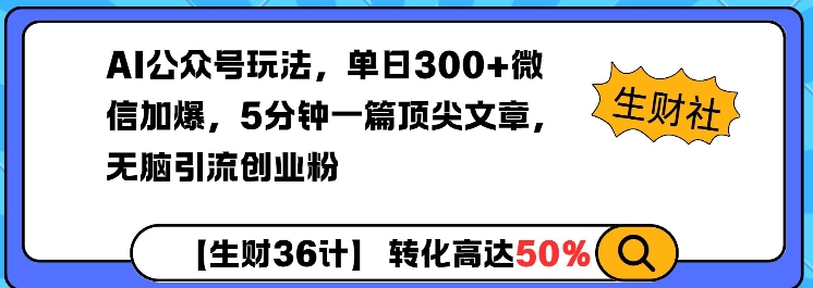 AI公众号玩法，单日300+微信加爆，5分钟一篇顶尖文章无脑引流创业粉-小艾网创