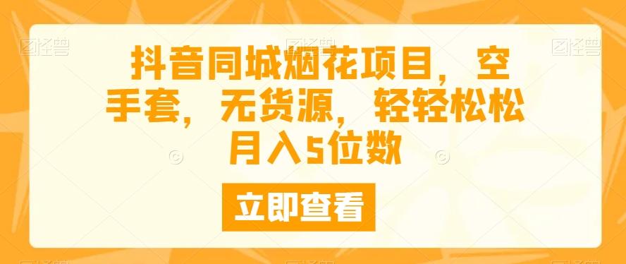抖音同城烟花项目，空手套，无货源，轻轻松松月入5位数-小艾网创