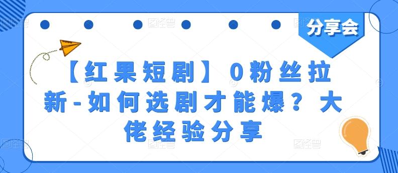 【红果短剧】0粉丝拉新-如何选剧才能爆？大佬经验分享-小艾网创