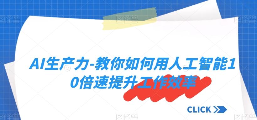 AI生产力-教你如何用人工智能10倍速提升工作效率-小艾网创