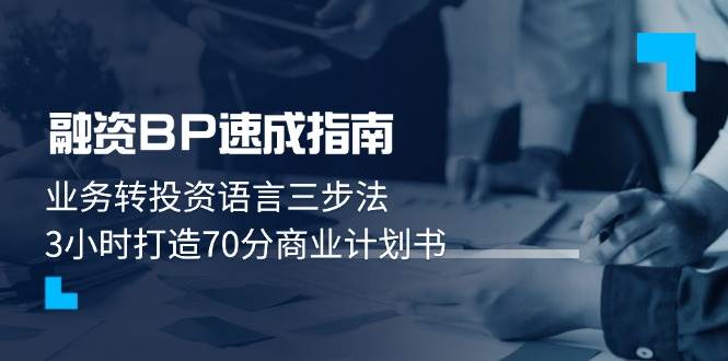 融资BP速成指南：业务转投资语言三步法，3小时打造70分商业计划书-小艾网创