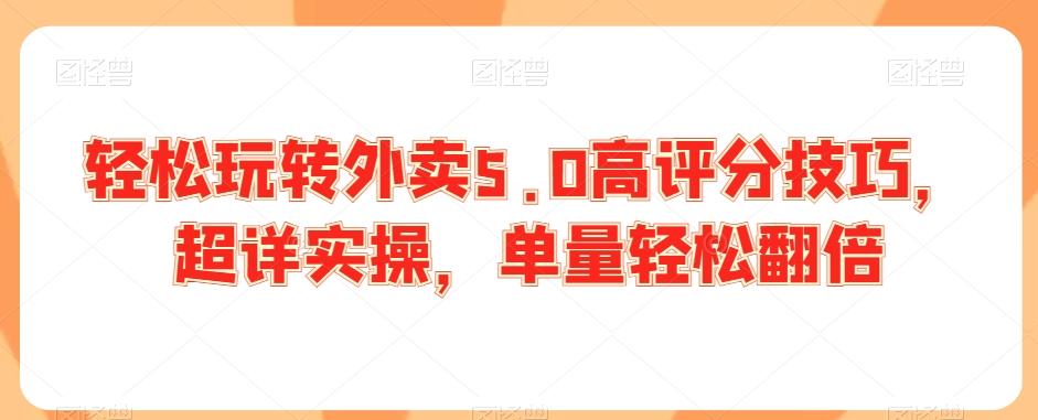 轻松玩转外卖5.0高评分技巧，超详实操，单量轻松翻倍-小艾网创