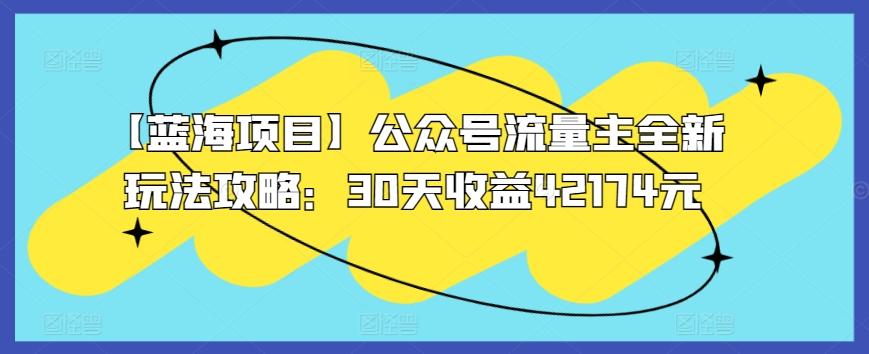 【蓝海项目】公众号流量主全新玩法攻略：30天收益42174元【揭秘】-小艾网创