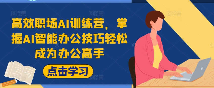 高效职场AI训练营，掌握AI智能办公技巧轻松成为办公高手，提升工作效率!-小艾网创