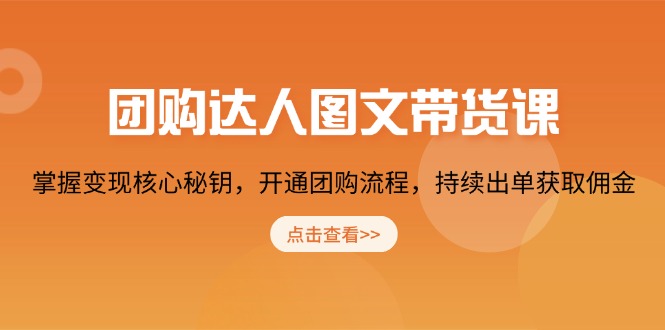 团购 达人图文带货课，掌握变现核心秘钥，开通团购流程，持续出单获取佣金-小艾网创