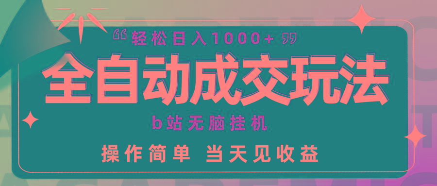 (9453期)全自动成交  b站无脑挂机 小白闭眼操作 轻松日入1000+ 操作简单 当天见收益-小艾网创