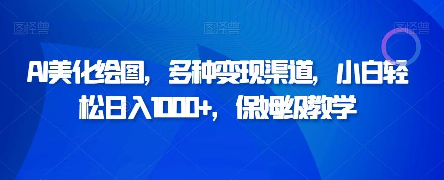 AI美化绘图，多种变现渠道，小白轻松日入1000+，保姆级教学-小艾网创