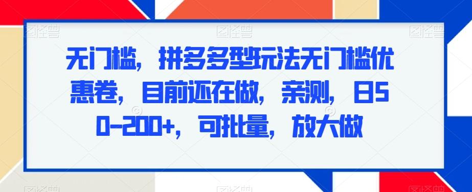 无门槛，拼多多型玩法无门槛优惠卷，目前还在做，亲测，日50-200+，可批量，放大做-小艾网创