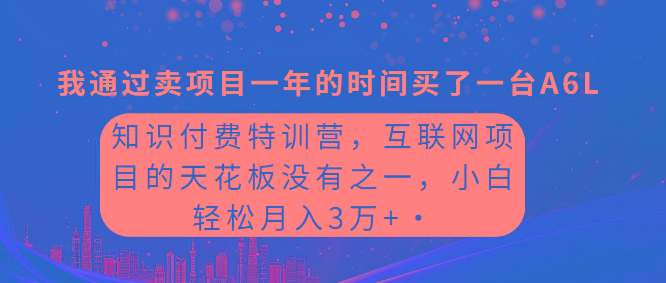 (9469期)知识付费特训营，互联网项目的天花板，没有之一，小白轻轻松松月入三万+-小艾网创