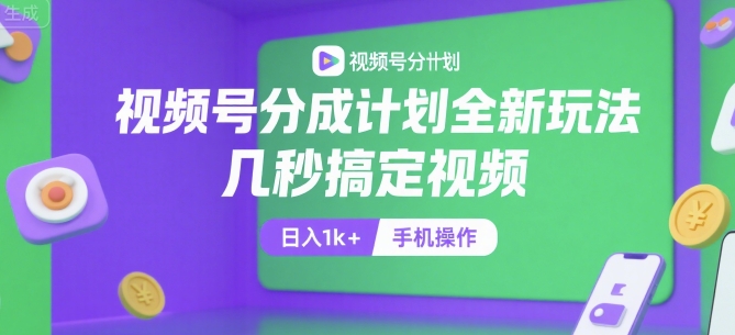 视频号分成计划全新玩法，几秒搞定视频，日入1k+，手机操作【揭秘】-小艾网创