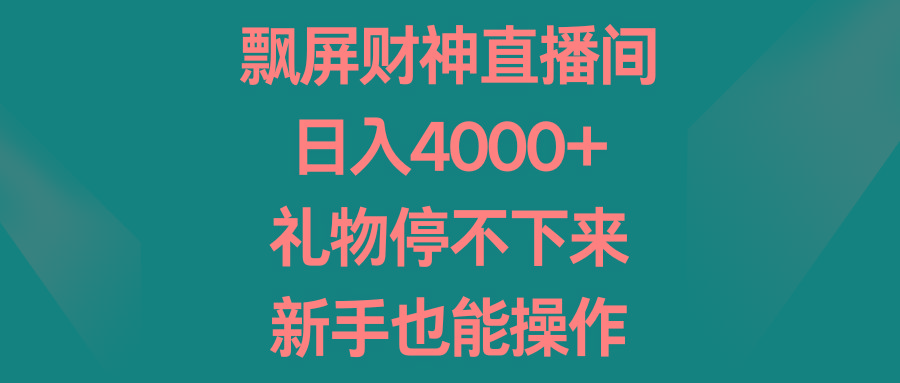 飘屏财神直播间，日入4000+，礼物停不下来，新手也能操作-小艾网创