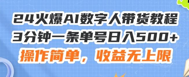 24火爆AI数字人带货教程，3分钟一条单号日入500+，操作简单，收益无上限【揭秘】-小艾网创
