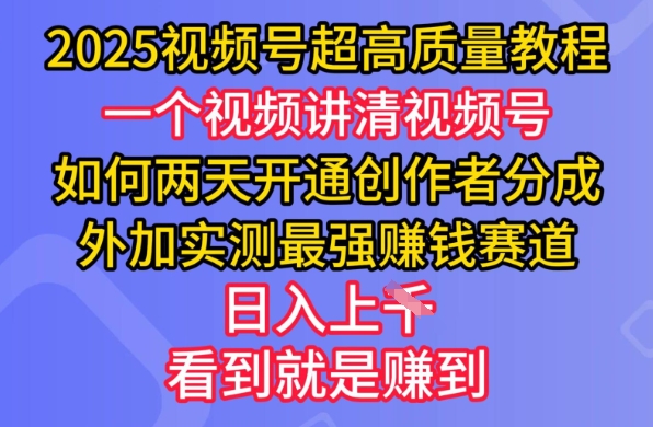 2025视频号超高质量教程，两天开通创作者分成，外加实测最强挣钱赛道，日入多张-小艾网创