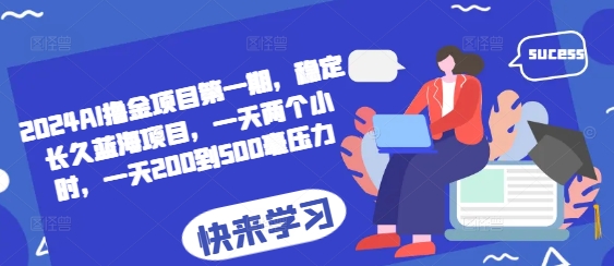 2024AI撸金项目第一期，稳定长久蓝海项目，一天两个小时，一天200到500毫压力-小艾网创