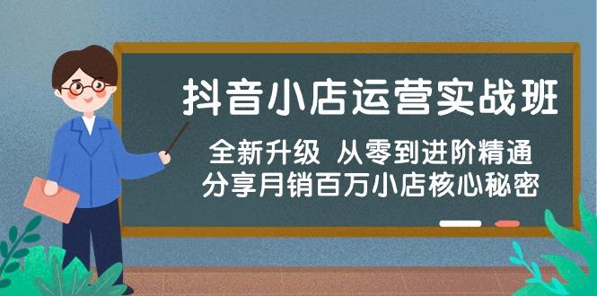 抖音小店运营实战班，全新升级 从零到进阶精通 分享月销百万小店核心秘密-小艾网创