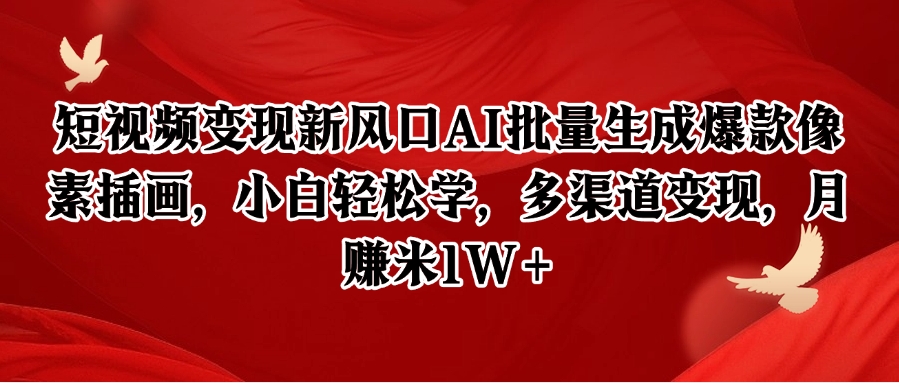 短视频变现新风口AI批量生成爆款像素插画，小白轻松学，多渠道变现，月赚米1W+-小艾网创