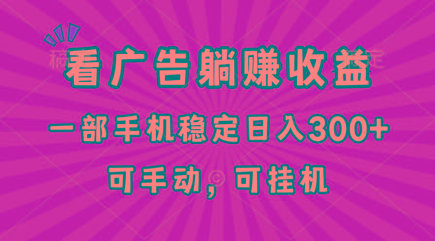 在家看广告躺赚收益，一部手机稳定日入300+，可手动，可挂机！-小艾网创