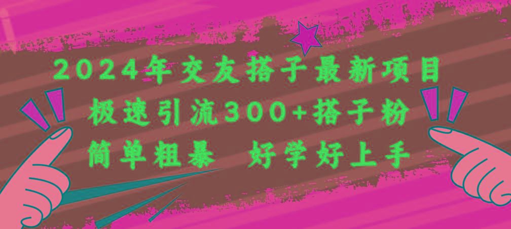 2024年交友搭子最新项目，极速引流300+搭子粉，简单粗暴，好学好上手-小艾网创