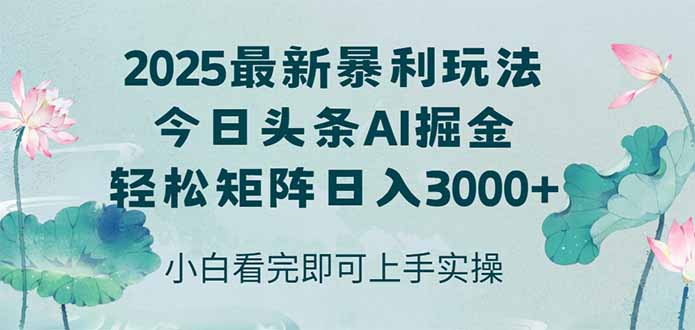 今日头条2025年最新暴利玩法，思路简单，复制粘贴，轻松实现矩阵日入3000+-小艾网创