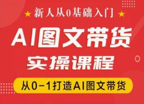 新人从0基础入门，抖音AI图文带货实操课程，从0-1打造AI图文带货-小艾网创