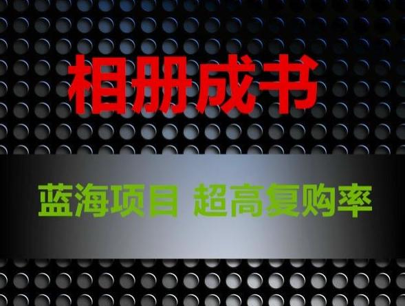相册成书，蓝海项目，认真操作月入过万【揭秘】-小艾网创